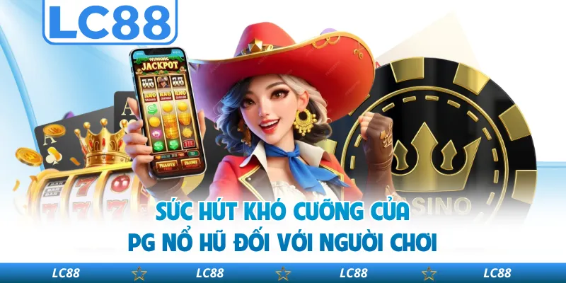 Sức Hút Khó Cưỡng Của PG Nổ Hũ Đối Với Người Chơi